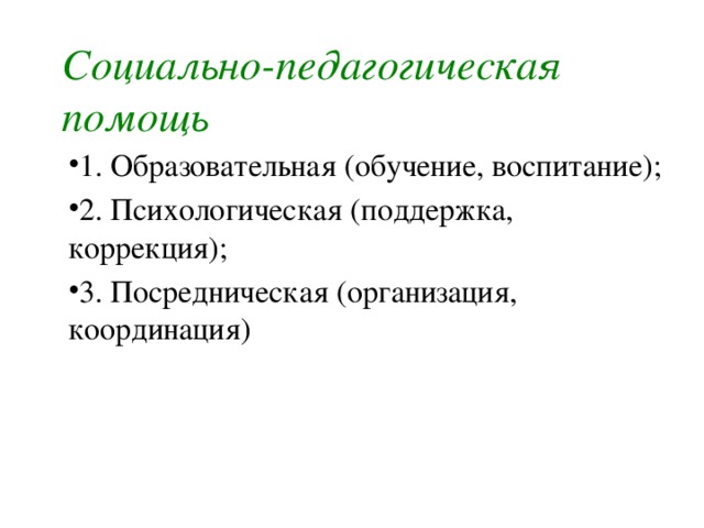 Социально-педагогическая  помощь 1. Образовательная (обучение, воспитание); 2. Психологическая (поддержка, коррекция); 3. Посредническая (организация, координация) 