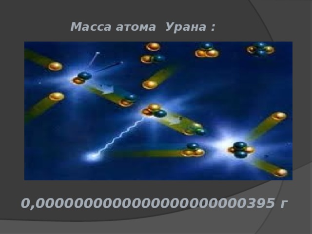 Масса атома Урана :   0,0000000000000000000000395 г