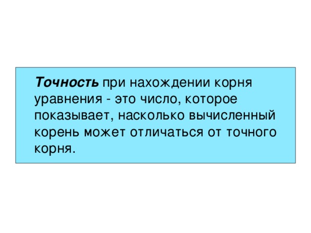 Точность при нахождении корня уравнения - это число, которое показывает, насколько вычисленный корень может отличаться от точного корня. 