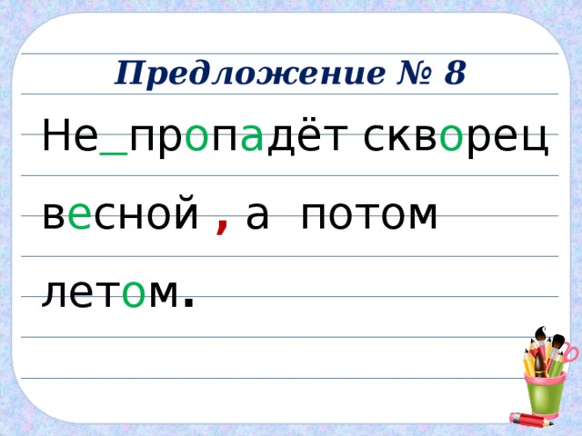 Предложение № 8 Не  пр о п а дёт скв о рец в е сной , а потом лет о м . 