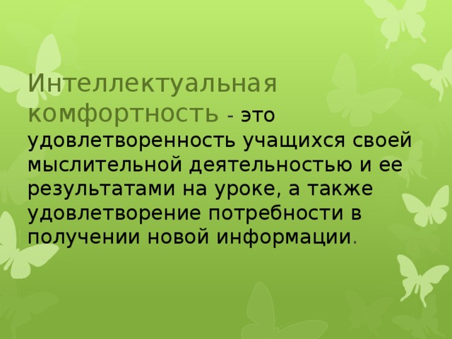 Интеллектуальная комфортность - это удовлетворенность учащихся своей мыслительной деятельностью и ее результатами на уроке, а также удовлетворение потребности в получении новой информации . 
