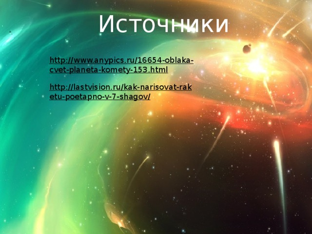 Источники http://www.anypics.ru/16654-oblaka-cvet-planeta-komety-153.html  http://lastvision.ru/kak-narisovat-raketu-poetapno-v-7-shagov/  
