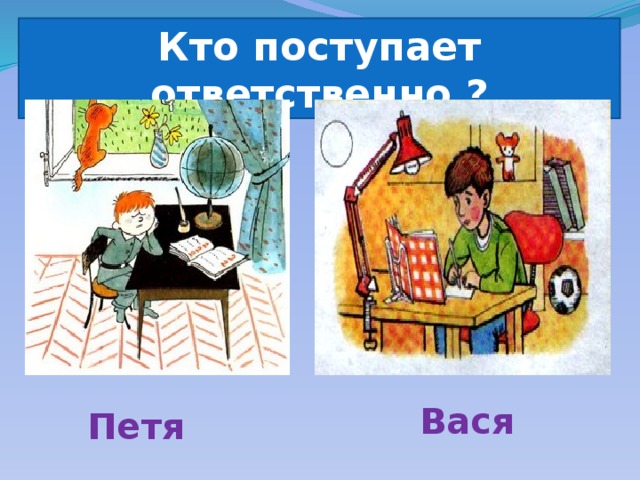 Кто поступает ответственно ? Вася Петя 