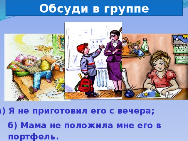 Обсуди в группе а) Я не приготовил его с вечера; б) Мама не положила мне его в портфель . 