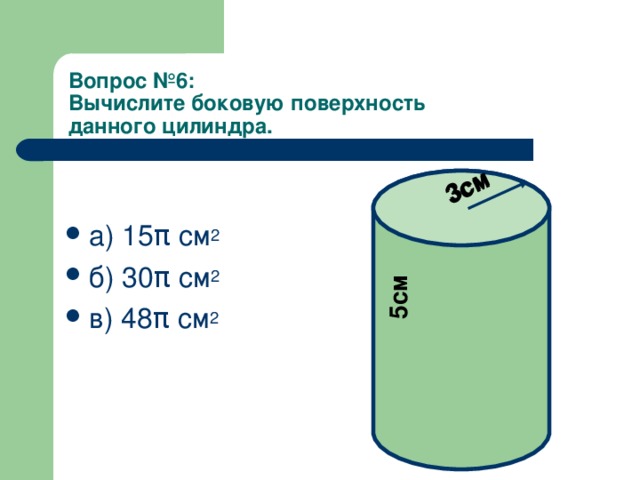 3см 5см 3см Вопрос  №6:  Вычислите боковую поверхность  данного цилиндра.