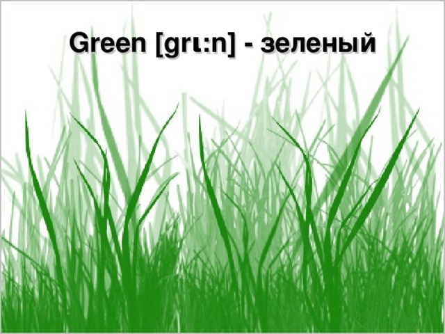 Green [gr ι :n] - зеленый