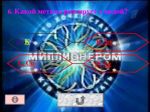 6. Какой металл реагирует с водой? А . K В. Sn С. Cu  D . Ag 