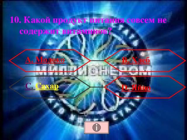 10. Какой продукт питания совсем не содержит витаминов? А. Молоко В. Хлеб С . Сахар  D . Яйцо 