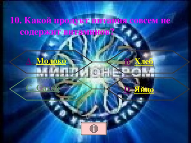 10. Какой продукт питания совсем не содержит витаминов? А . Молоко В . Хлеб С. Сахар  D . Яйцо 