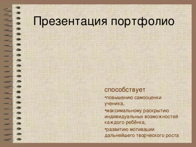 Презентация портфолио способствует повышению самооценки ученика, максимальному раскрытию индивидуальных возможностей каждого ребёнка, развитию мотивации дальнейшего творческого роста 
