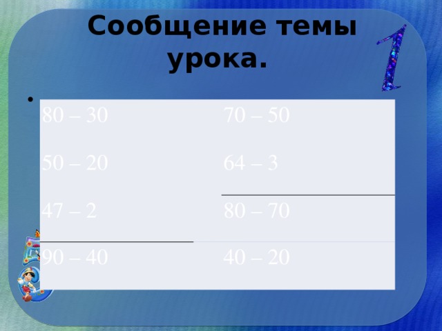  Сообщение темы урока. 80 – 30 50 – 20 70 – 50 47 – 2 64 – 3 90 – 40 80 – 70 40 – 20 