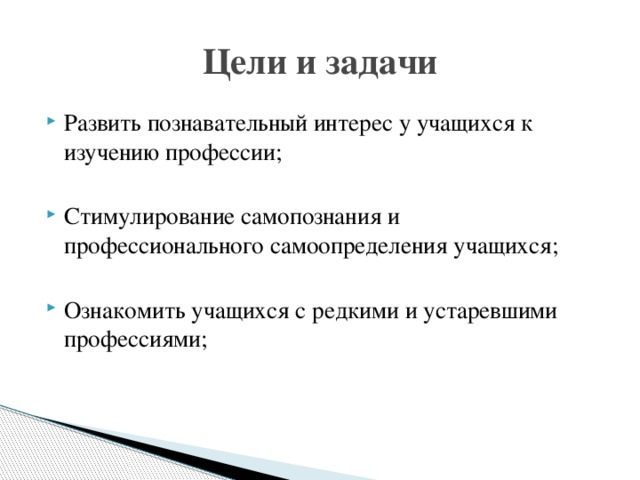 Цели и задачи Развить познавательный интерес у учащихся к изучению профессии; Стимулирование самопознания и профессионального самоопределения учащихся; Ознакомить учащихся с редкими и устаревшими профессиями; 