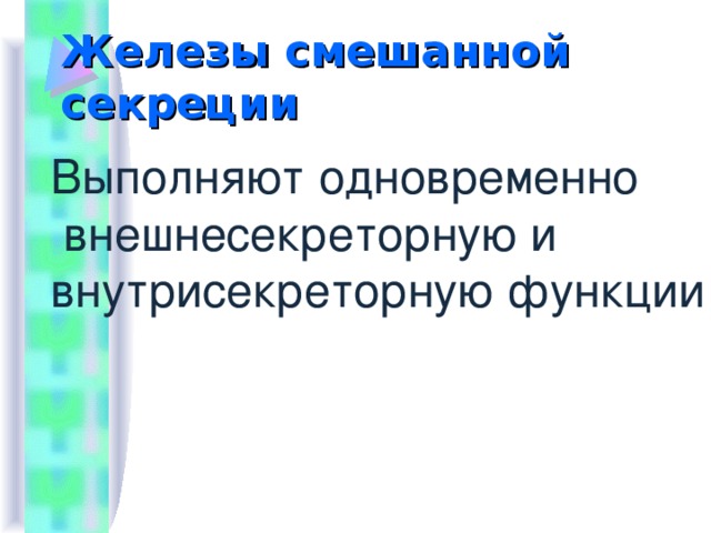 Железы смешанной секреции Выполняют одновременно  внешнесекреторную и внутрисекреторную функции 