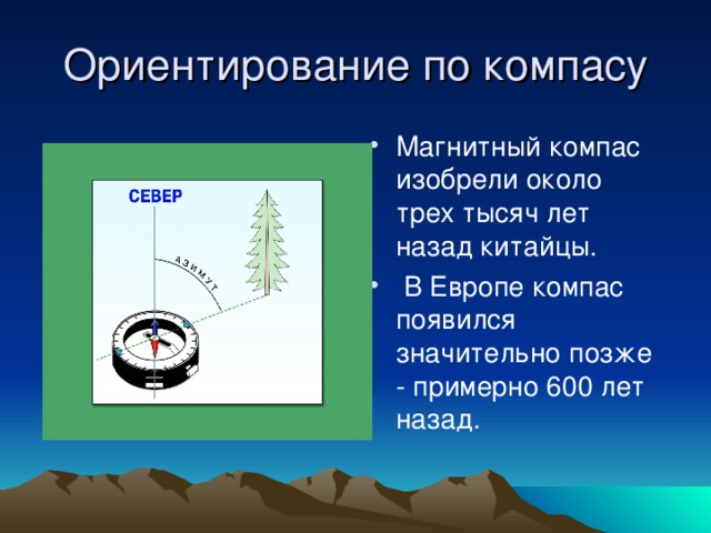 Ориентирование по компасу Магнитный компас изобрели около трех тысяч лет назад китайцы.  В Европе компас появился значительно позже - примерно 600 лет назад. 