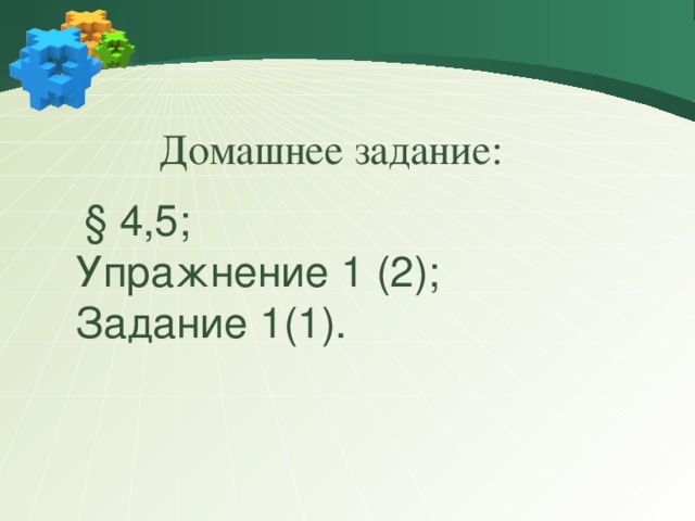 Домашнее задание:  § 4,5; Упражнение 1 (2); Задание 1(1).