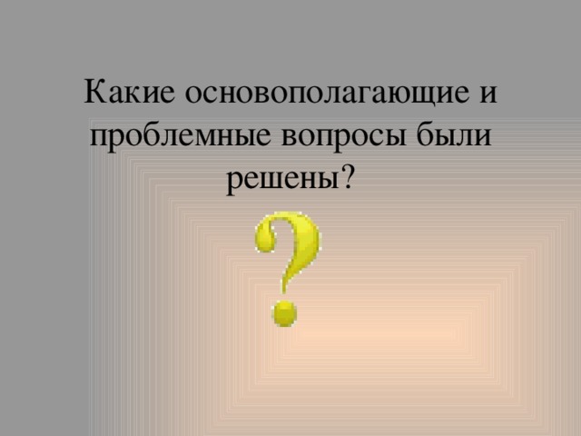 Какие основополагающие и проблемные вопросы были решены? 