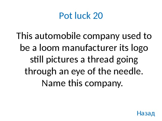 Pot luck 20  This automobile company used to be a loom manufacturer its logo still pictures a thread going through an eye of the needle. Name this company.  Назад 