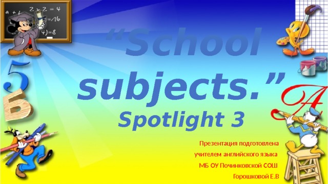 “ School subjects.”  Spotlight 3 Презентация подготовлена  учителем английского языка МБ ОУ Починковской СОШ  Горошковой Е.В 