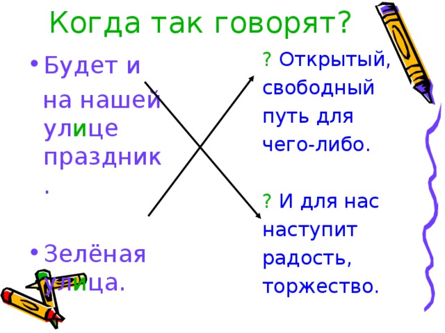 Когда так говорят? ?  Открытый, свободный путь для чего-либо. ?  И для нас наступит радость, торжество. Будет и  на нашей ул и це праздник.