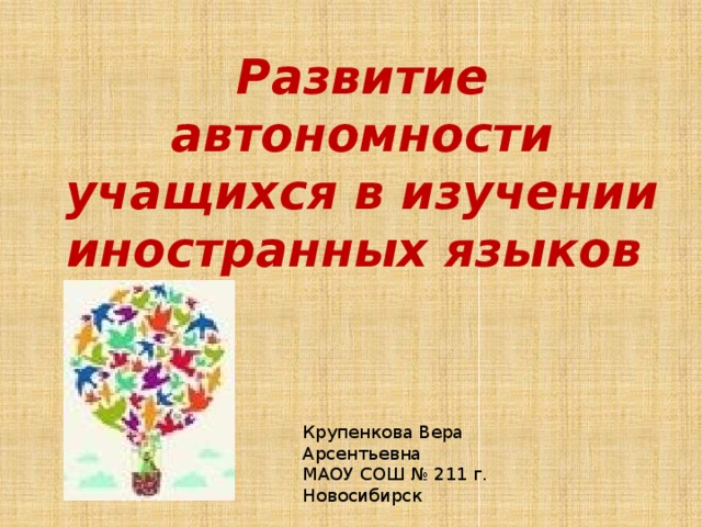 Развитие автономности учащихся в изучении иностранных языков Крупенкова Вера Арсентьевна МАОУ СОШ № 211 г. Новосибирск  