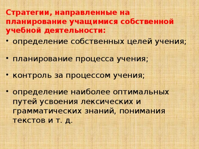 Стратегии, направленные на планирование учащимися собственной учебной деятельности: определение собственных целей учения; планирование процесса учения; контроль за процессом учения; определение наиболее оптимальных путей усвоения лексических и грамматических знаний, понимания текстов и т. д. 