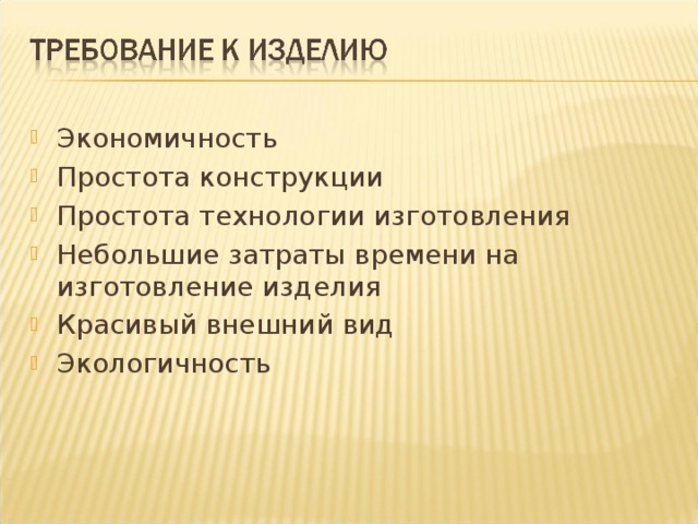 Экономичность Простота конструкции Простота технологии изготовления Небольшие затраты времени на изготовление изделия Красивый внешний вид Экологичность
