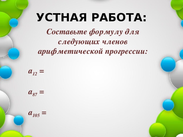 УСТНАЯ РАБОТА: Составьте формулу для следующих членов арифметической прогрессии:  а 12 =  а 87 =  а 105 =   