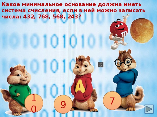 Какое минимальное основание должна иметь система счисления, если в ней можно записать числа: 432, 768, 568, 243?  7 10 9