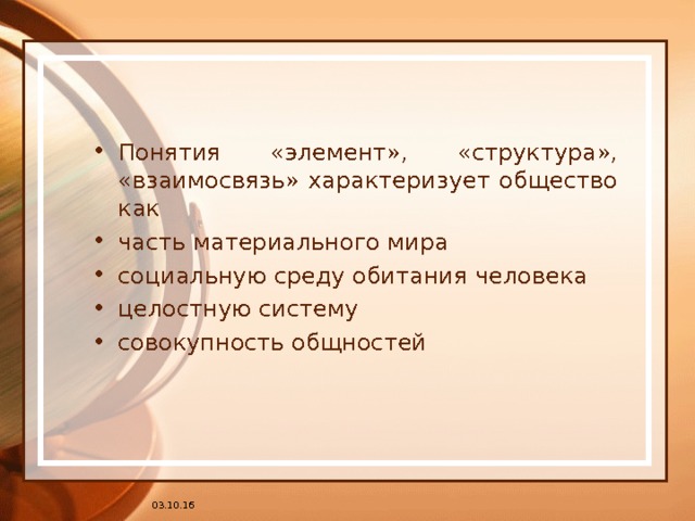 Понятия «элемент», «структура», «взаимосвязь» характеризует общество как часть материального мира социальную среду обитания человека целостную систему совокупность общностей  03.10.16 