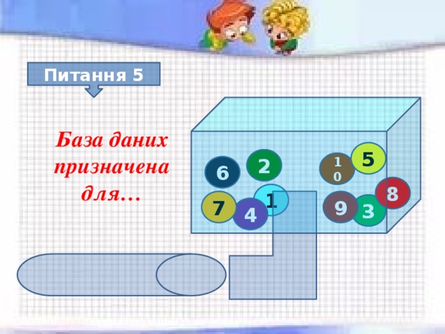 Питання 5 База даних призначена для… 5 2 10 6 8 1 7 9 3 4 