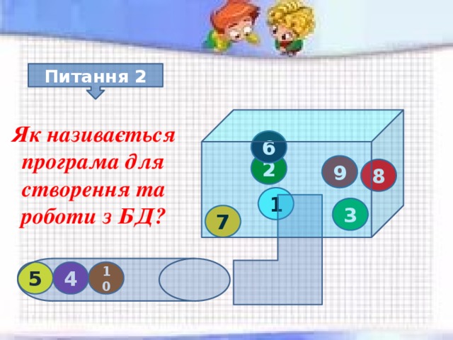 Питання 2 Як називається програма для створення та роботи з БД? 6 2 9 8 1 3 7 10 4 5 