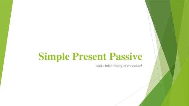 Simple Present Passive And a brief history of chocolate ! 