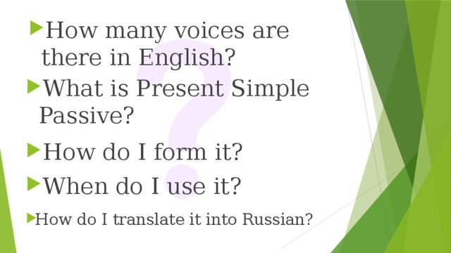How many voices are there in English? What is Present Simple Passive? How do I form it? When do I use it? How do I translate it into Russian? 