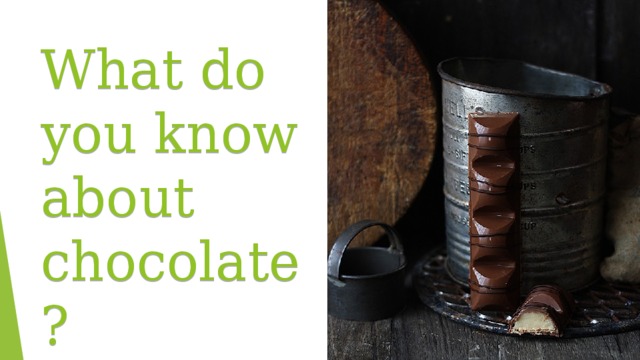 What do you know about chocolate? 