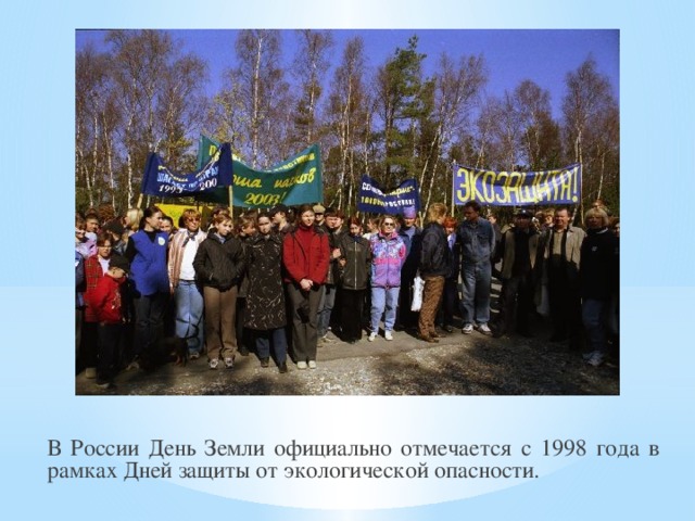 В России День Земли официально отмечается с 1998 года в рамках Дней защиты от экологической опасности.