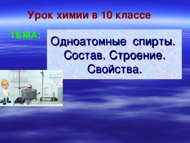 Урок химии в 10 классе ТЕМА: Одноатомные спирты. Состав. Строение. Свойства. 