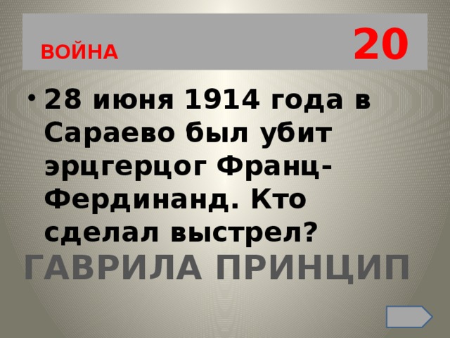 ВОЙНА 20 28 июня 1914 года в Сараево был убит эрцгерцог Франц-Фердинанд. Кто сделал выстрел? ГАВРИЛА ПРИНЦИП 