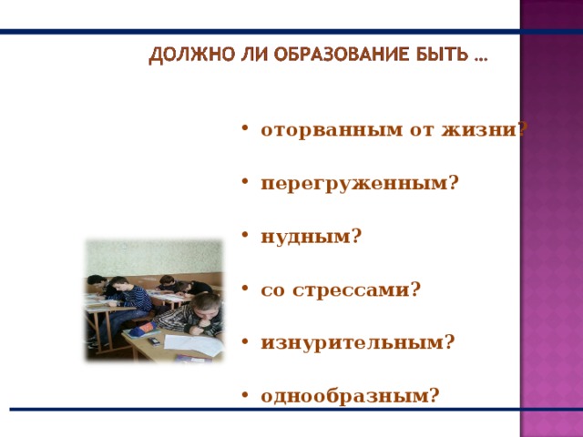 оторванным от жизни ?  перегруженным ?  нудным ?  со стрессами ?  изнурительным ?  однообразным?  
