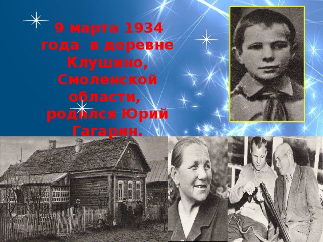 9 марта 1934 года в деревне Клушино, Смоленской области, родился Юрий Гагарин.