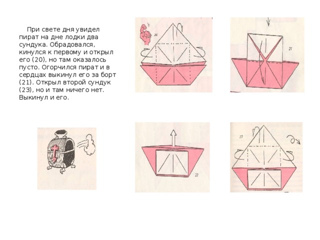  При свете дня увидел пират на дне лодки два сундука. Обрадовался, кинулся к первому и открыл его (20), но там оказалось пусто. Огорчился пират и в сердцах выкинул его за борт (21). Открыл второй сундук (23), но и там ничего нет. Выкинул и его. 