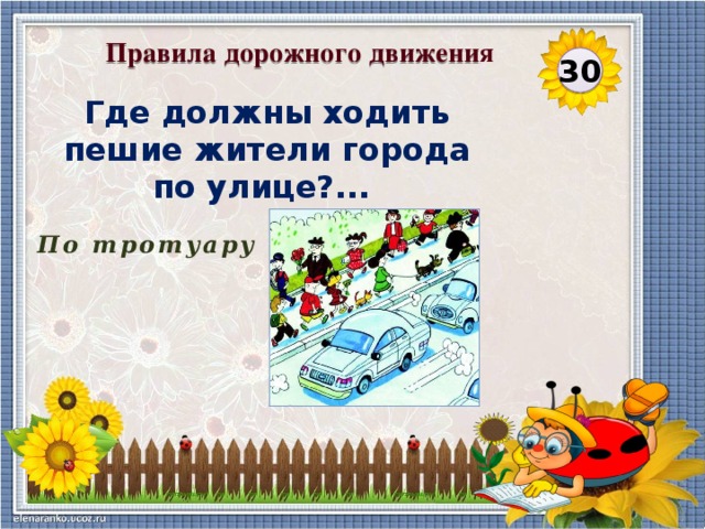 Правила дорожного движения 30 Где должны ходить пешие жители города по улице?...   По тротуару