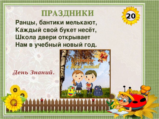 ПРАЗДНИКИ 20 Ранцы, бантики мелькают, Каждый свой букет несёт, Школа двери открывает Нам в учебный новый год. День Знаний.