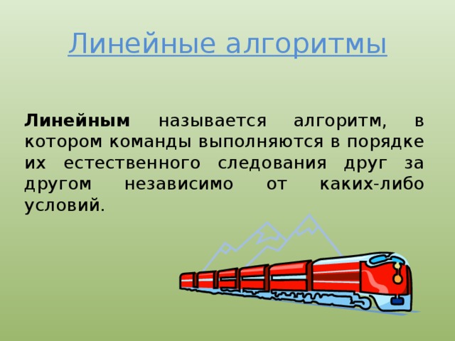 Линейные алгоритмы Линейным называется алгоритм, в котором команды выполняются в порядке их естественного следования друг за другом независимо от каких-либо условий. 