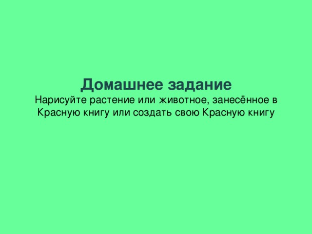 Домашнее задание  Нарисуйте растение или животное, занесённое в Красную книгу или создать свою Красную книгу   