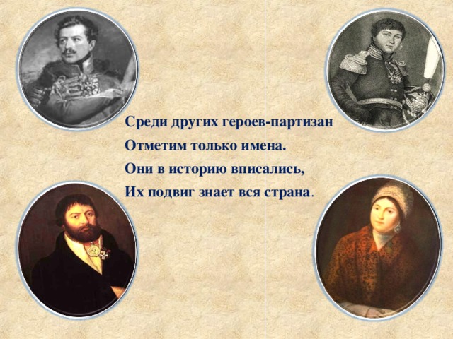 Среди других героев-партизан Отметим только имена. Они в историю вписались, Их подвиг знает вся страна .