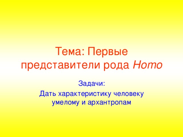 Тема: Первые представители рода Homo Задачи: Дать характеристику человеку умелому и архантропам
