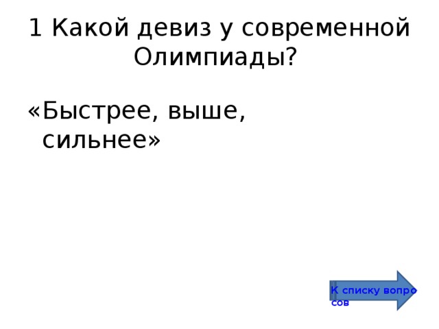 1 Какой девиз у современной Олимпиады? «Быстрее, выше, сильнее» К списку вопросов