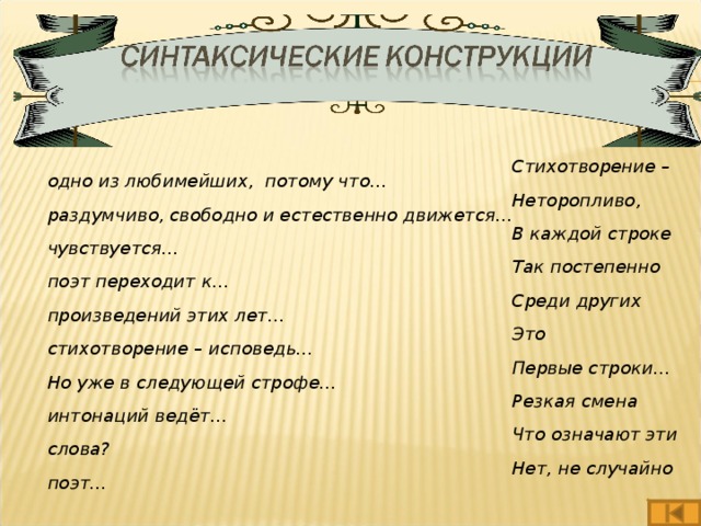 Стихотворение – одно из любимейших, потому что… Неторопливо, раздумчиво, свободно и естественно движется… В каждой строке чувствуется… Так постепенно поэт переходит к… Среди других произведений этих лет… Это стихотворение – исповедь… Первые строки…Но уже в следующей строфе… Резкая смена интонаций ведёт… Что означают эти слова? Нет, не случайно поэт…