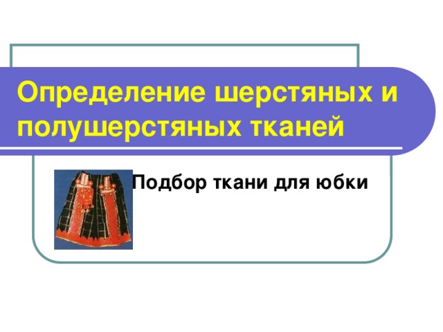 Определение шерстяных и полушерстяных тканей Подбор ткани для юбки