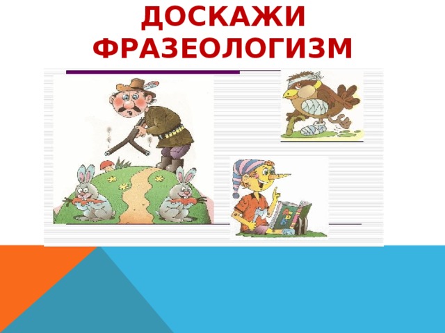 Доскажи фразеологизм